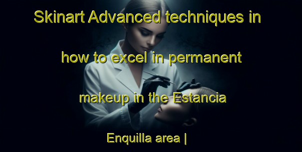 Skinart Advanced techniques in how to excel in permanent makeup in the Estancia Enquilla area | PermanentmakeupTraining | PermanentmakeupClasses | SkinartTraining-Bolivia